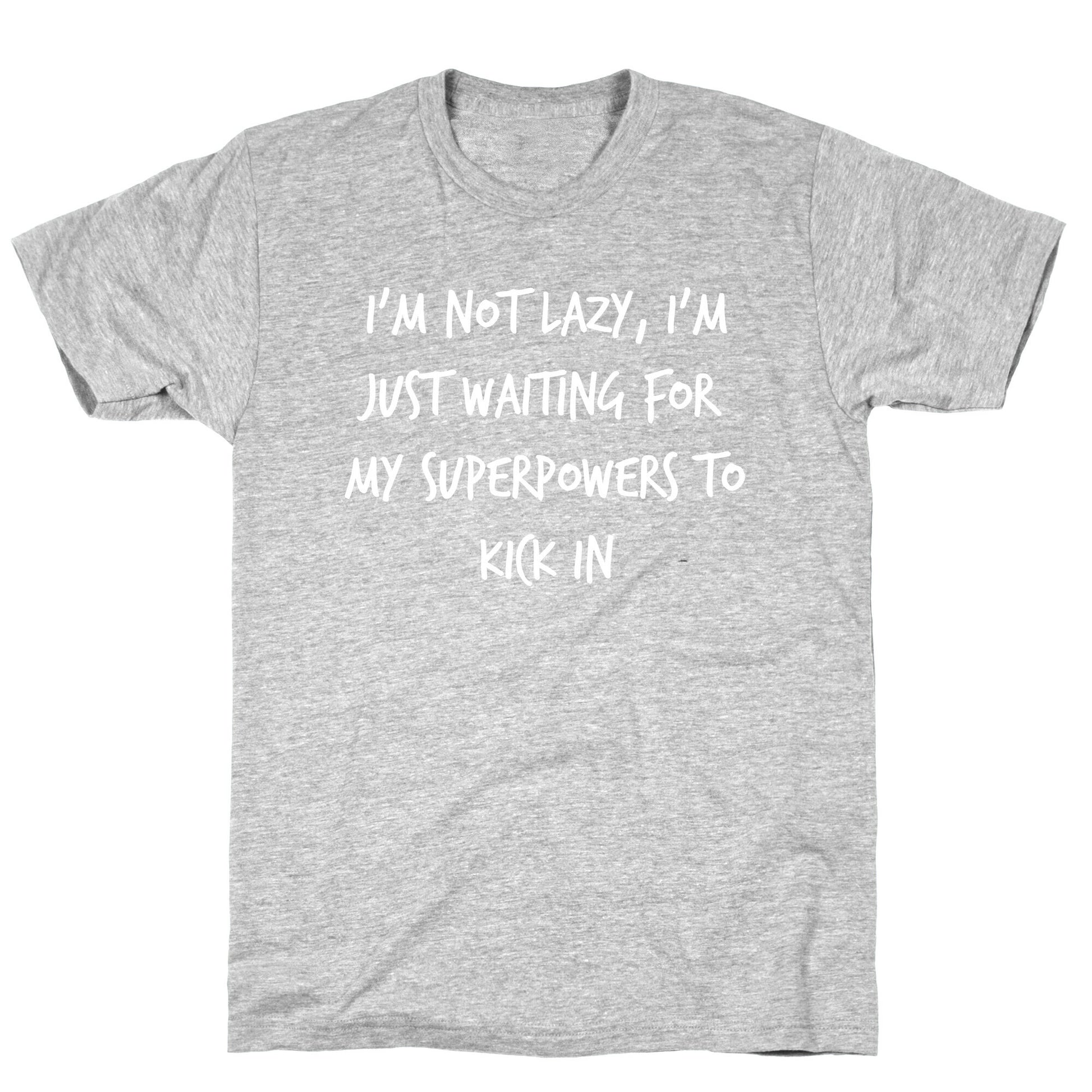 I'm Not Lazy, I'm Just Waiting For My Superpowers To Kick In. T-Shirt
