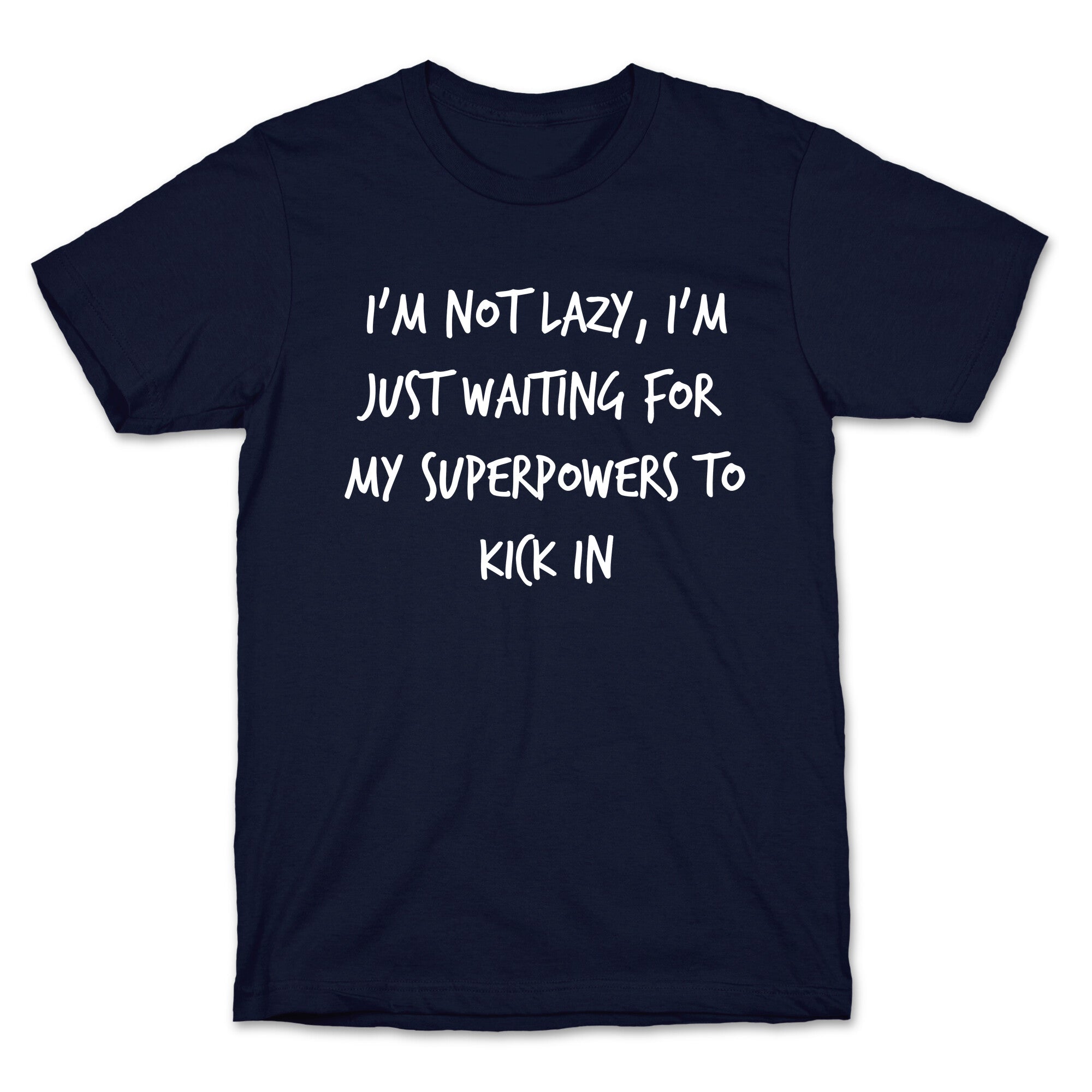 I'm Not Lazy, I'm Just Waiting For My Superpowers To Kick In. T-Shirt