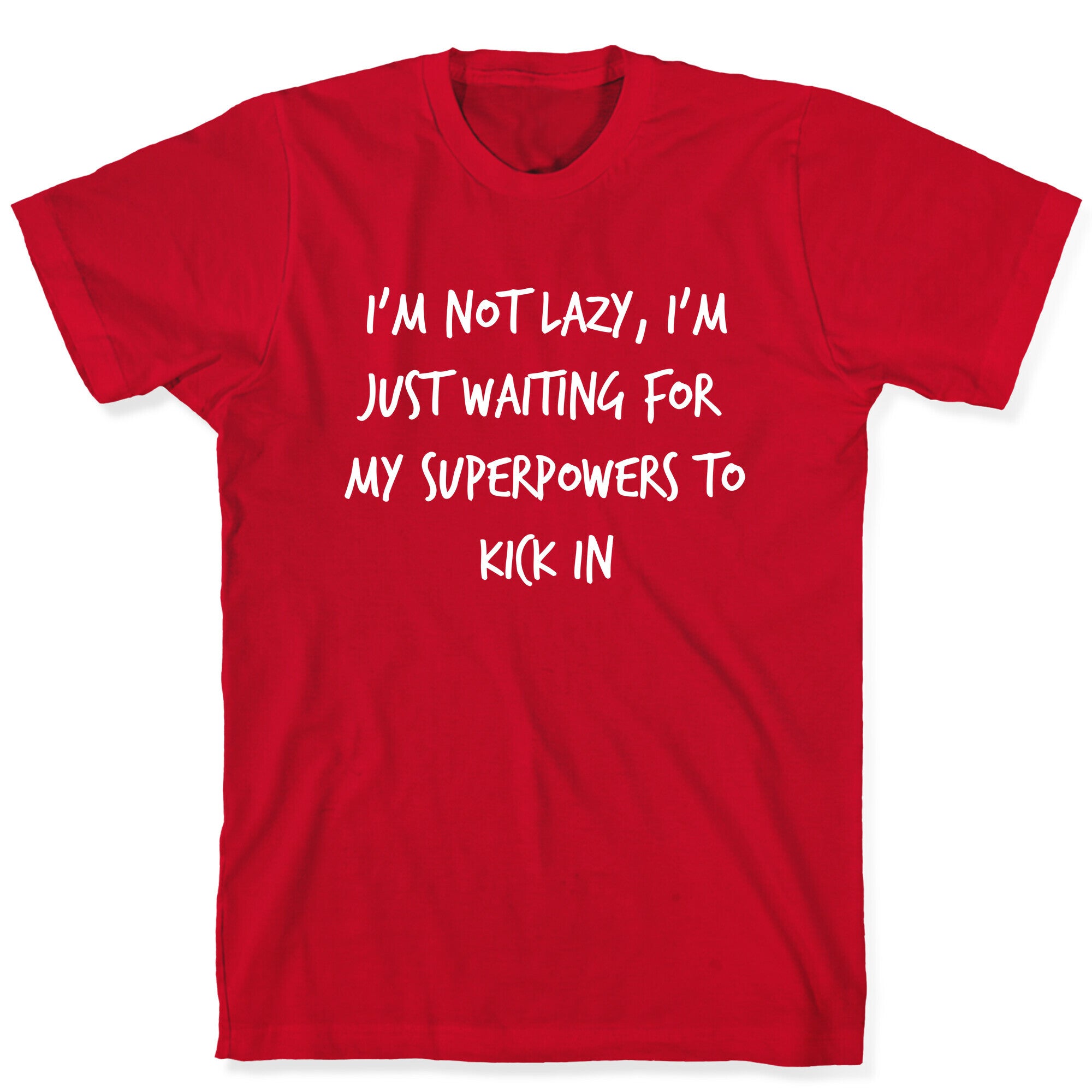 I'm Not Lazy, I'm Just Waiting For My Superpowers To Kick In. T-Shirt