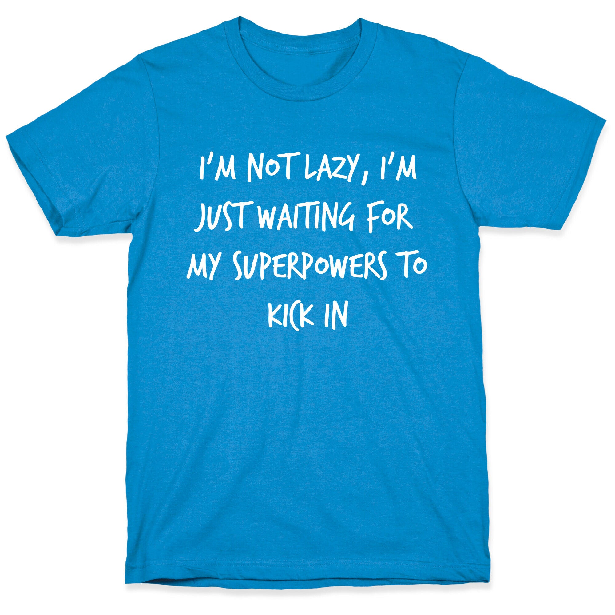 I'm Not Lazy, I'm Just Waiting For My Superpowers To Kick In. T-Shirt