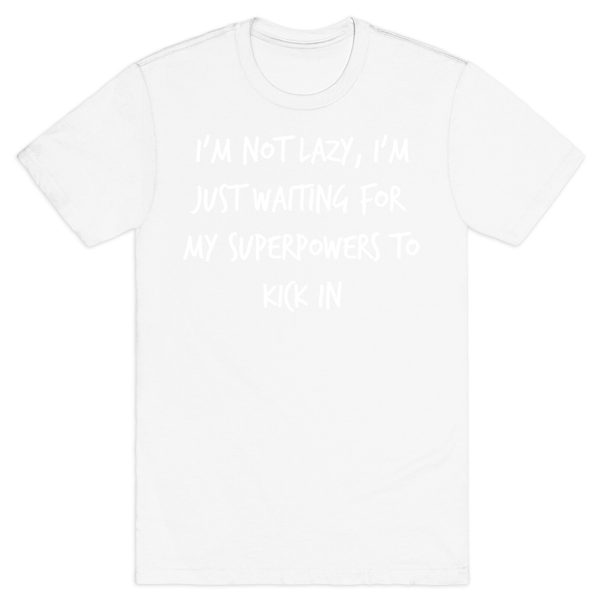 I'm Not Lazy, I'm Just Waiting For My Superpowers To Kick In. T-Shirt