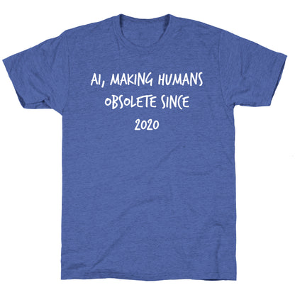 Ai, Making Humans Obsolete Since 2020 Unisex Triblend Tee