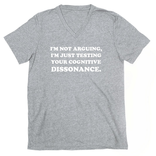 I'm Not Arguing, I'm Just Testing Your Cognitive Dissonance. V-Neck