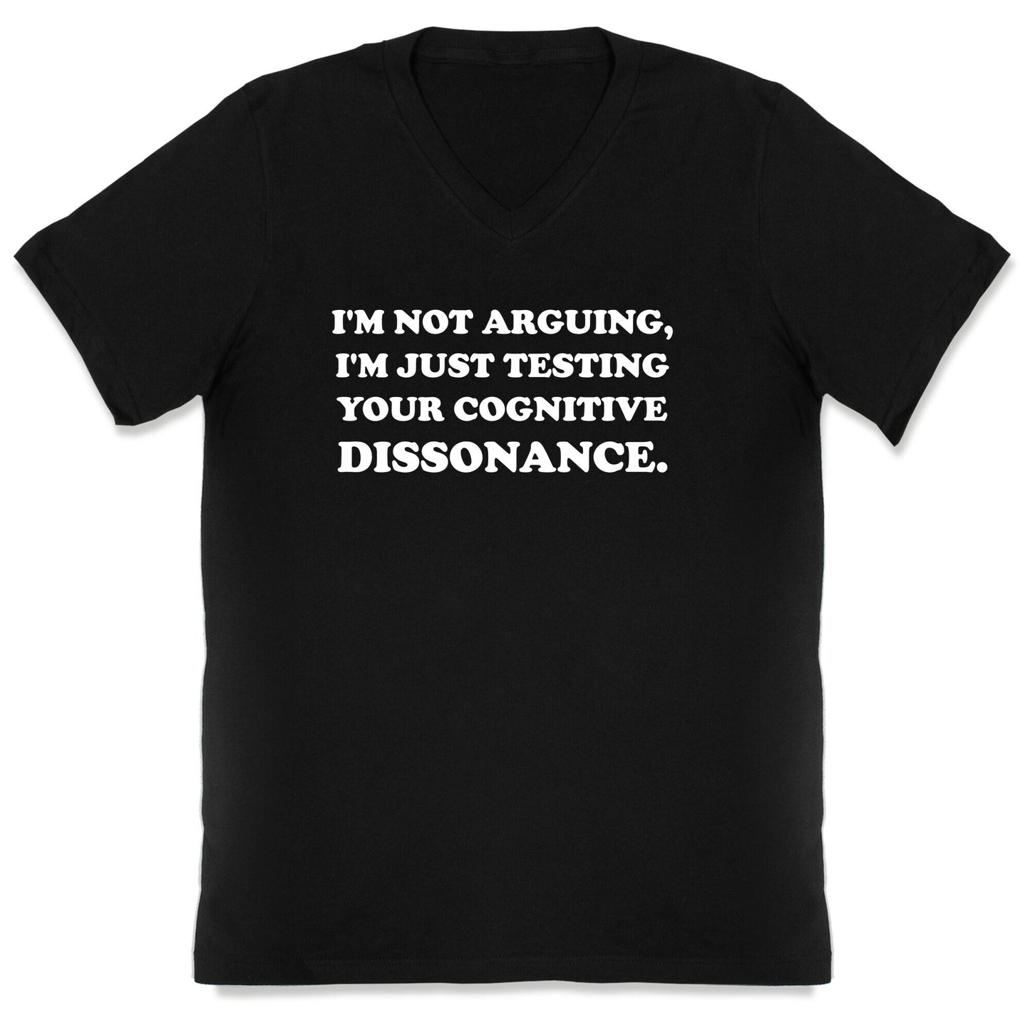 I'm Not Arguing, I'm Just Testing Your Cognitive Dissonance. V-Neck