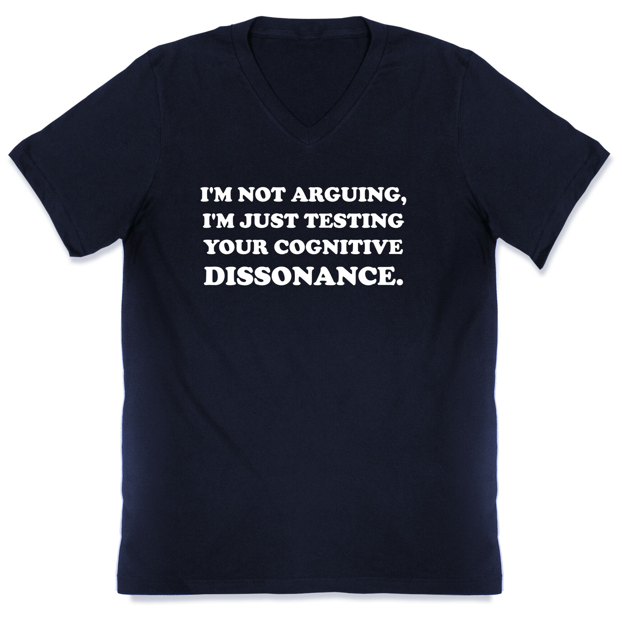 I'm Not Arguing, I'm Just Testing Your Cognitive Dissonance. V-Neck