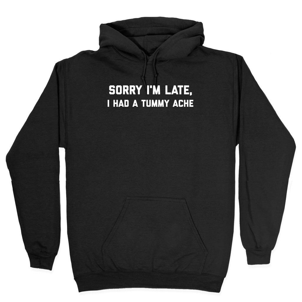 Sorry I'm Late, I Had A Tummy Ache Hoodie