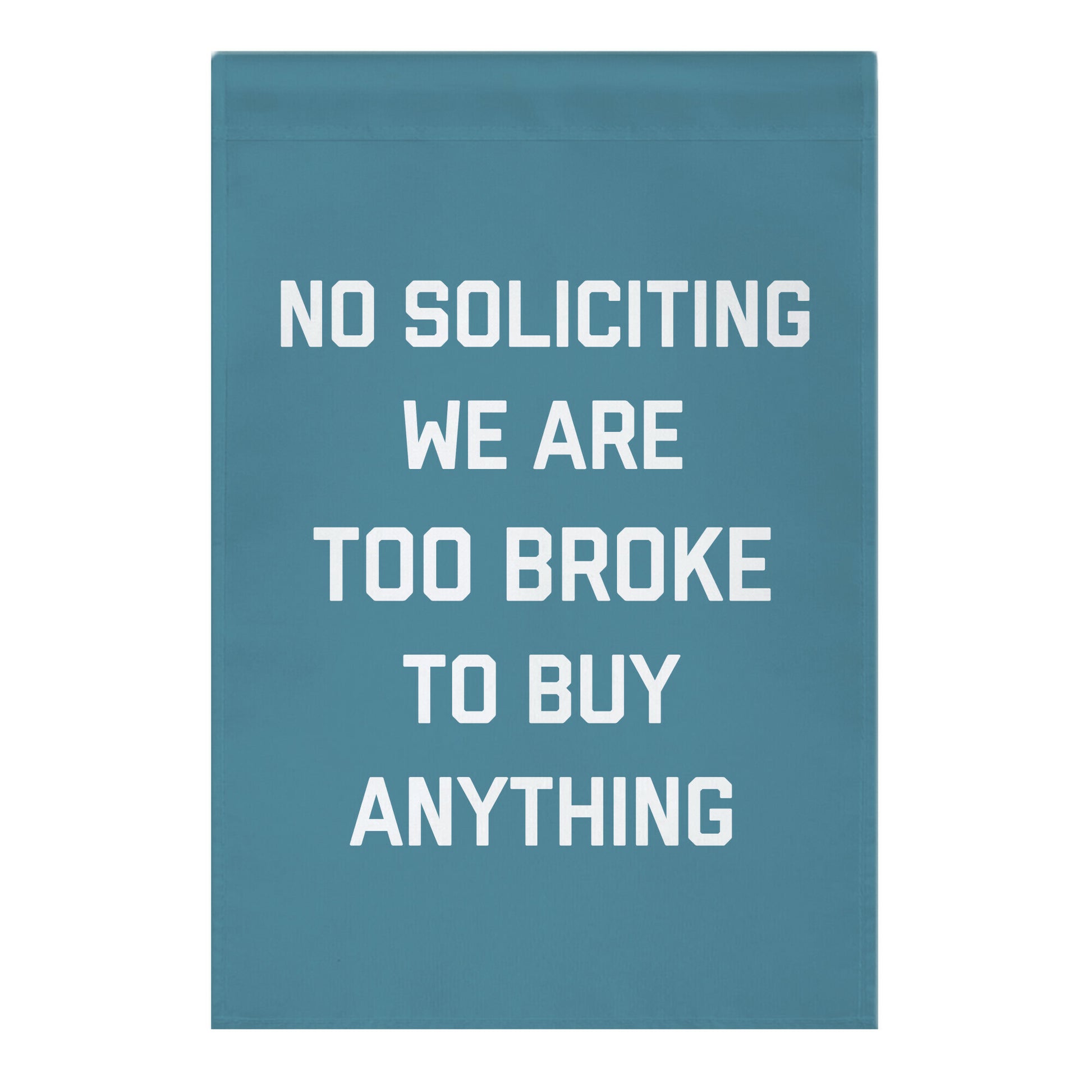 No Soliciting, We Are Too Broke To Buy Anything Garden Flag
