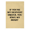 If You're My Delivery Driver, You Have My Heart Garden Flag
