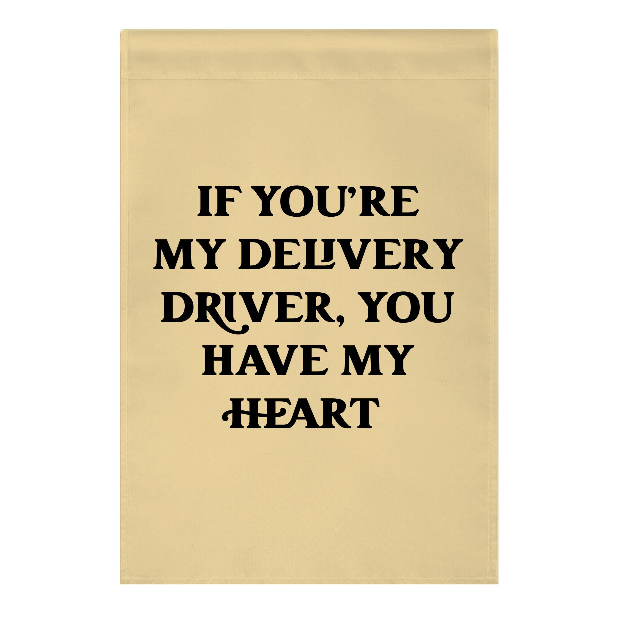 If You're My Delivery Driver, You Have My Heart Garden Flag