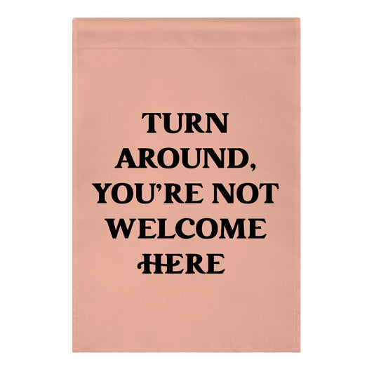 Turn Around, You're Not Welcome Here Garden Flag