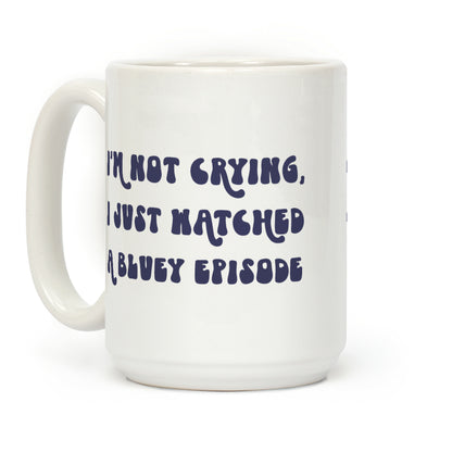 I'm Not Crying, I Just Watched A Bluey Episode Coffee Mug