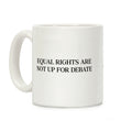 Equal Rights Are Not Up For Debate Coffee Mug