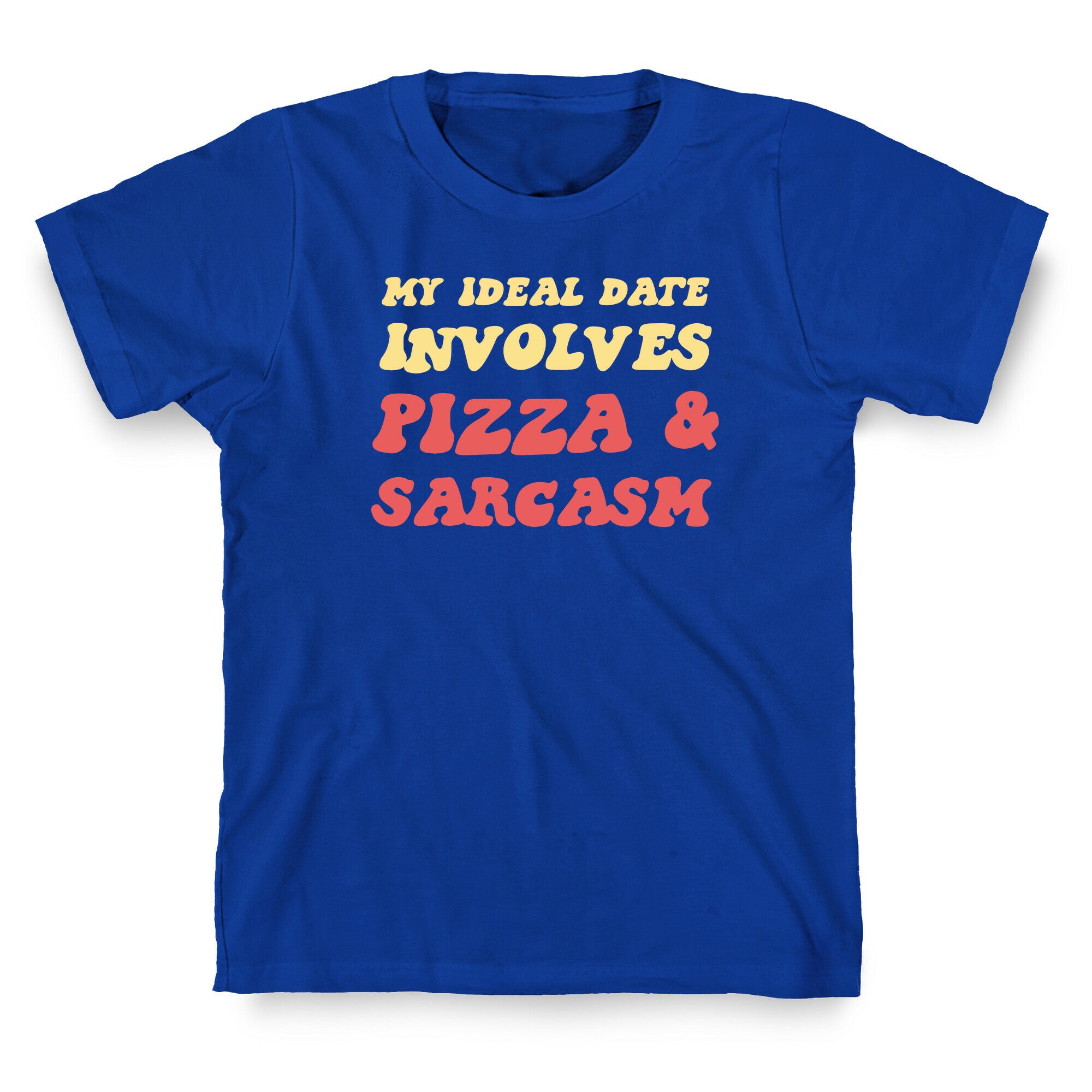 My Ideal Date Involves Pizza And A Sarcastic Sense Of Humor T-Shirt