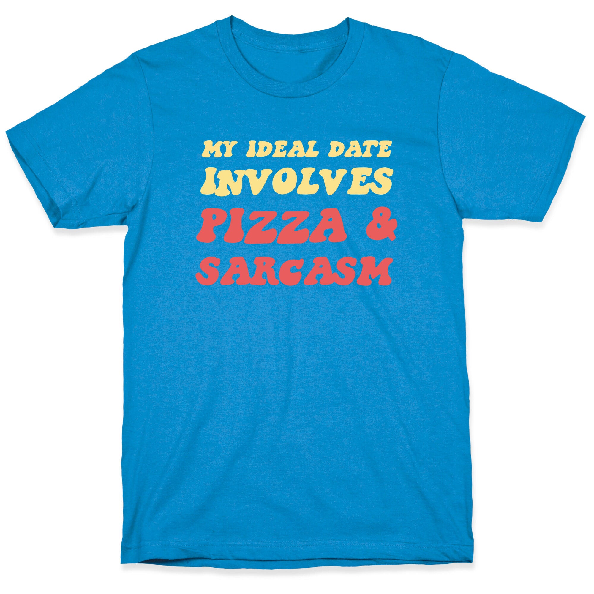 My Ideal Date Involves Pizza And A Sarcastic Sense Of Humor T-Shirt