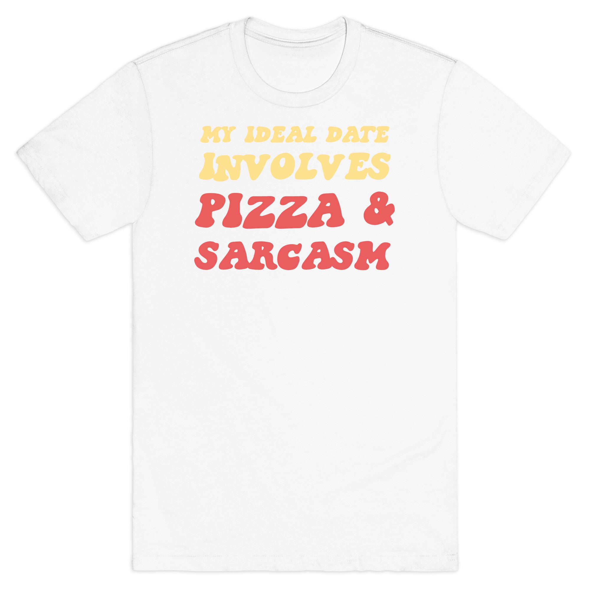 My Ideal Date Involves Pizza And A Sarcastic Sense Of Humor T-Shirt
