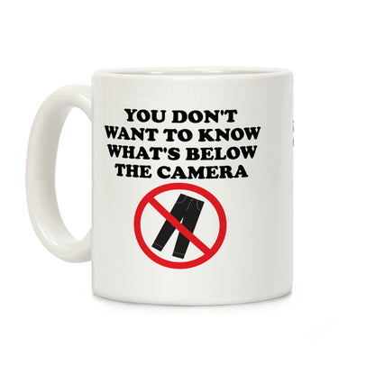You Don't Want To Know What's Below The Camera Coffee Mug