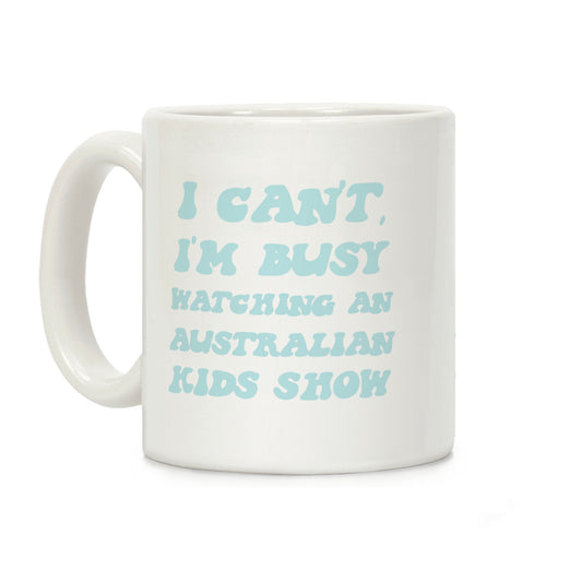 I Can't, I'm Busy Watching An Australian Kids Show Coffee Mug