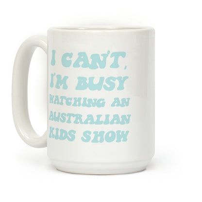 I Can't, I'm Busy Watching An Australian Kids Show Coffee Mug