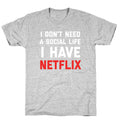 I Don't Need A Social Life, I Have Netflix. T-Shirt