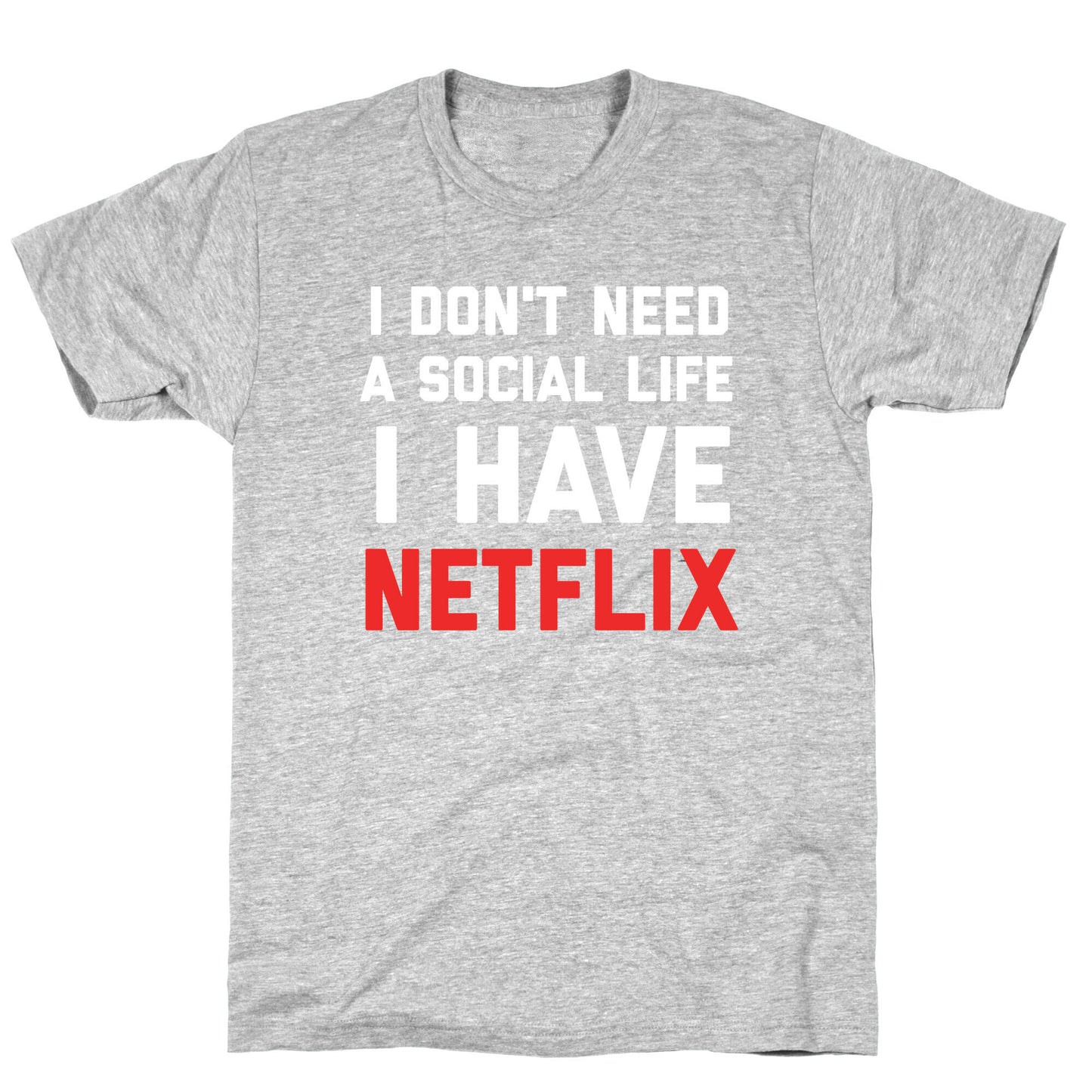 I Don't Need A Social Life, I Have Netflix. T-Shirt
