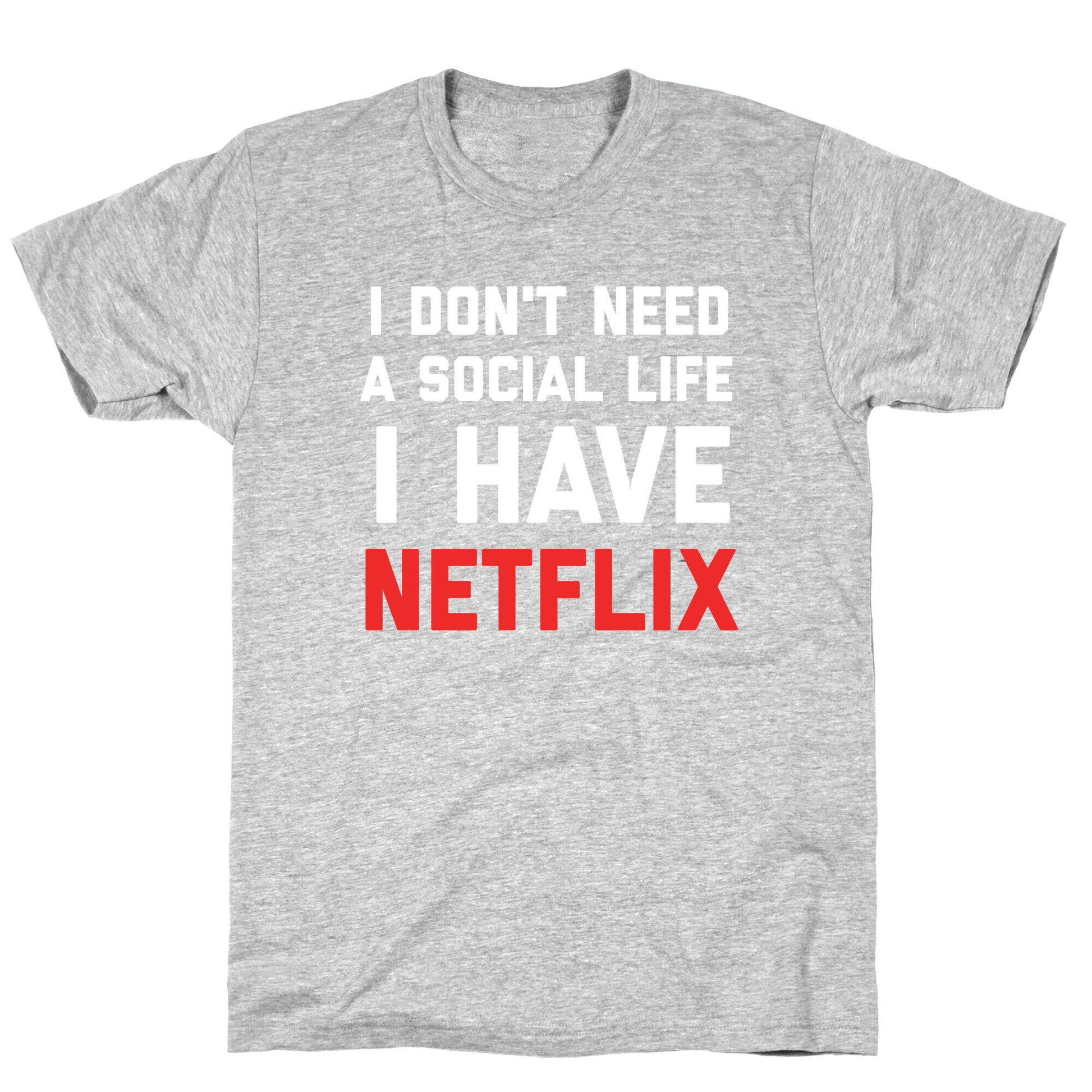 I Don't Need A Social Life, I Have Netflix. T-Shirt