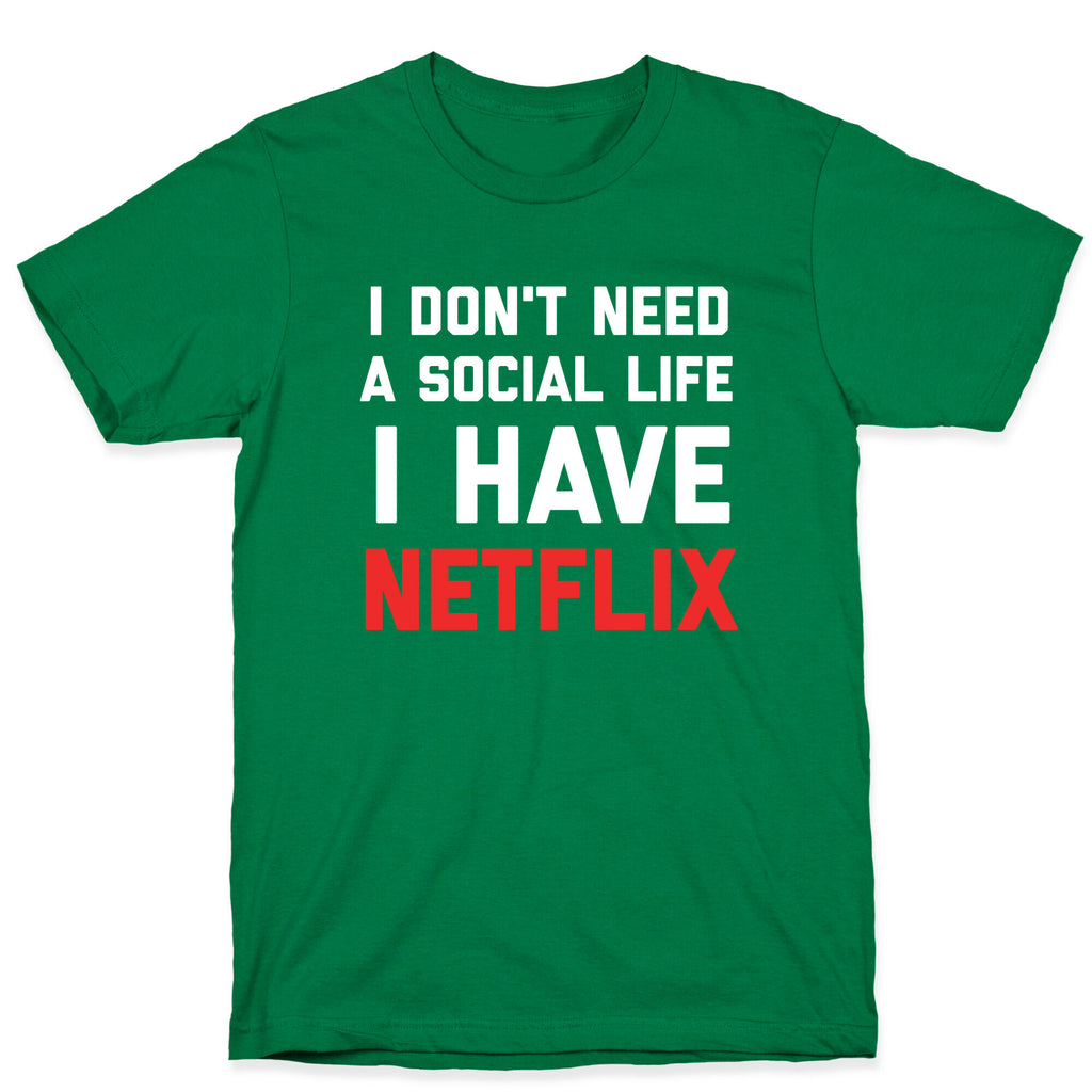 I Don't Need A Social Life, I Have Netflix. T-Shirt
