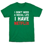 I Don't Need A Social Life, I Have Netflix. T-Shirt