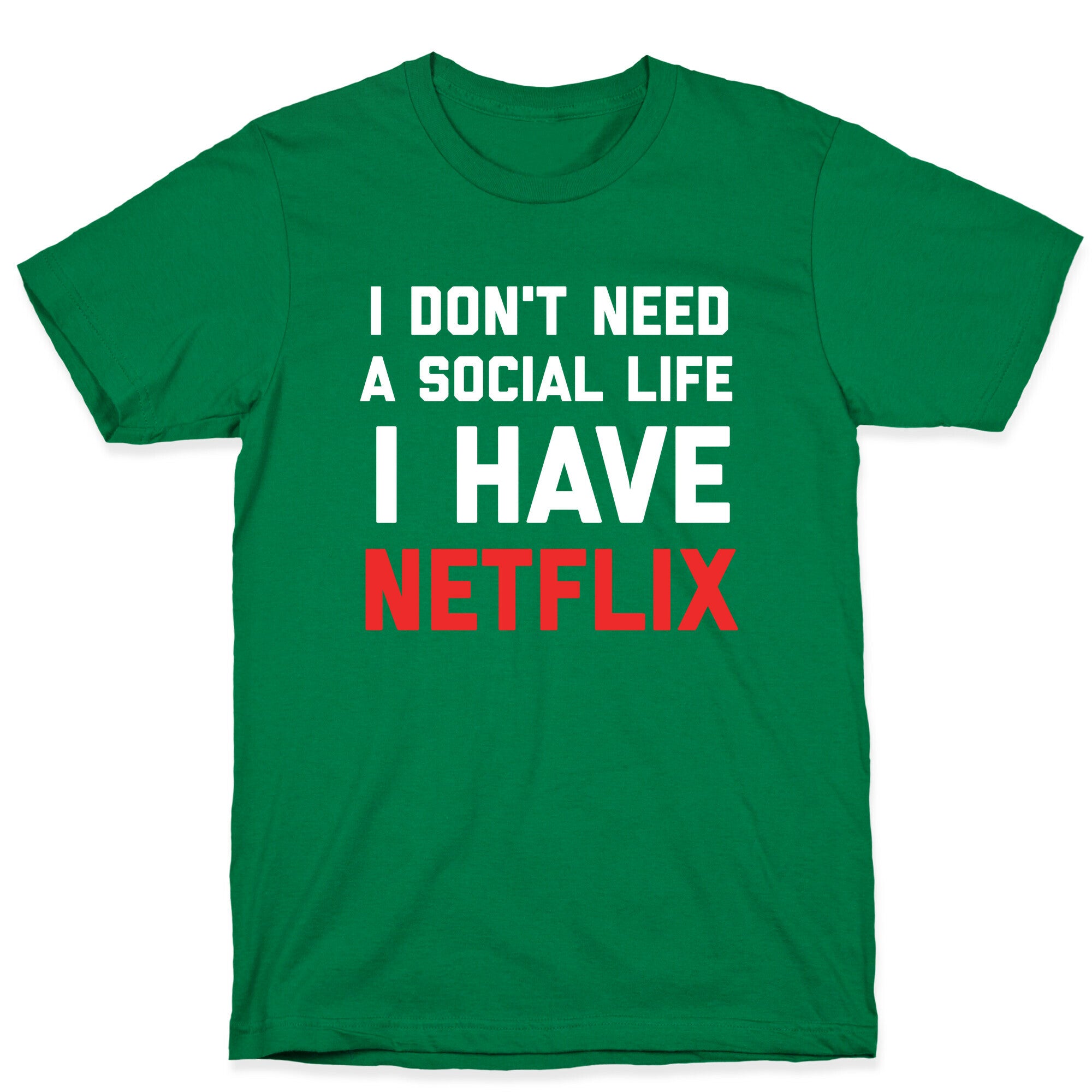 I Don't Need A Social Life, I Have Netflix. T-Shirt