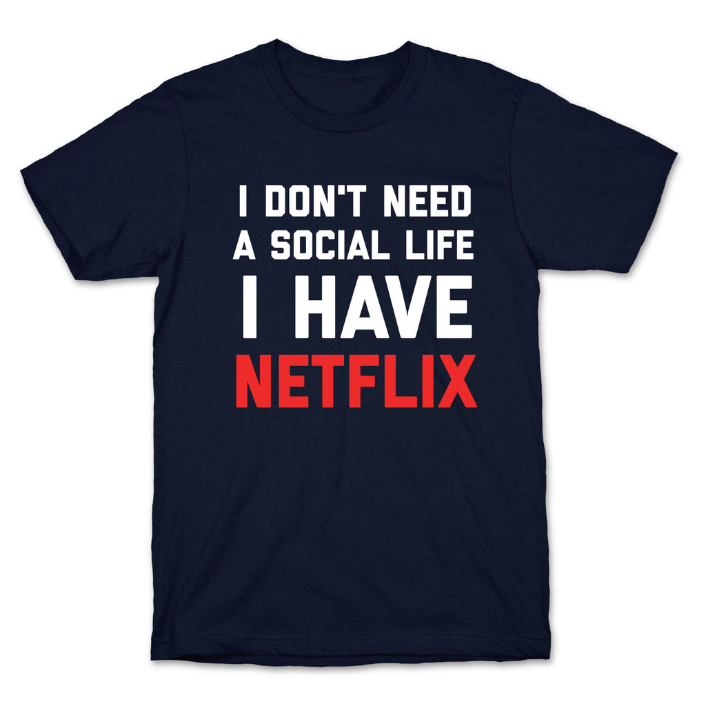 I Don't Need A Social Life, I Have Netflix. T-Shirt