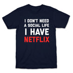 I Don't Need A Social Life, I Have Netflix. T-Shirt