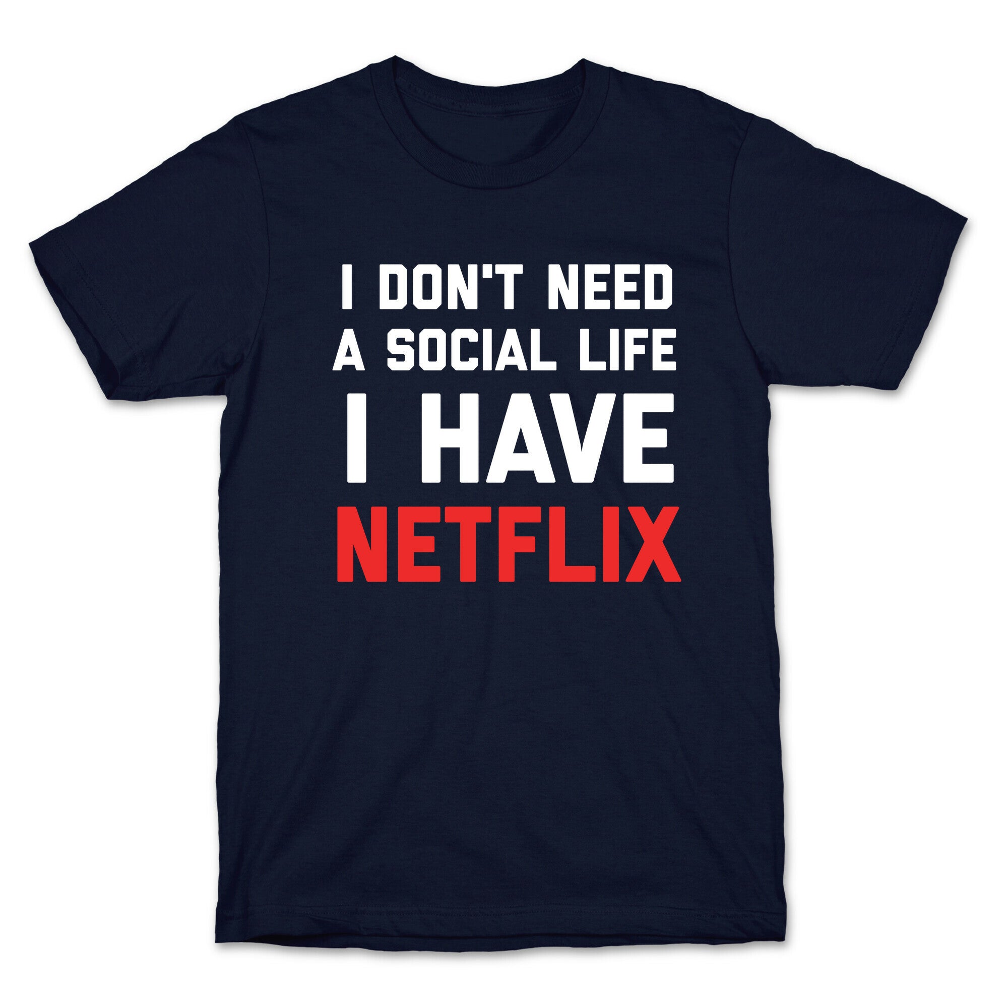 I Don't Need A Social Life, I Have Netflix. T-Shirt
