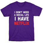 I Don't Need A Social Life, I Have Netflix. T-Shirt