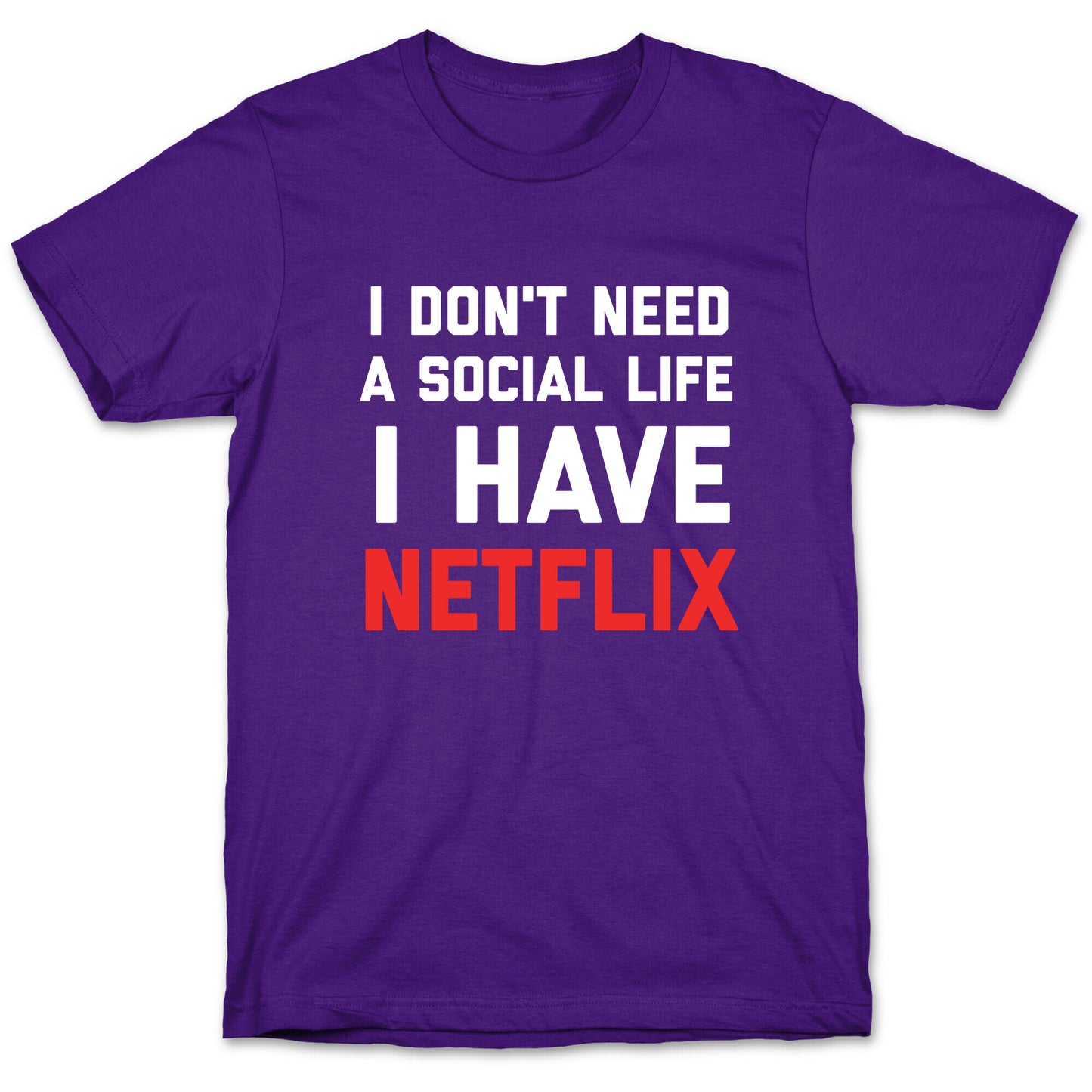 I Don't Need A Social Life, I Have Netflix. T-Shirt