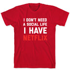 I Don't Need A Social Life, I Have Netflix. T-Shirt