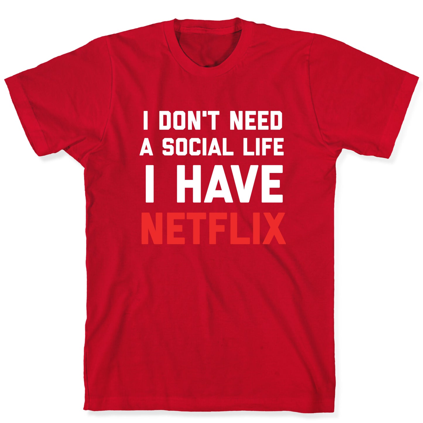 I Don't Need A Social Life, I Have Netflix. T-Shirt