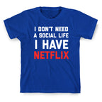 I Don't Need A Social Life, I Have Netflix. T-Shirt