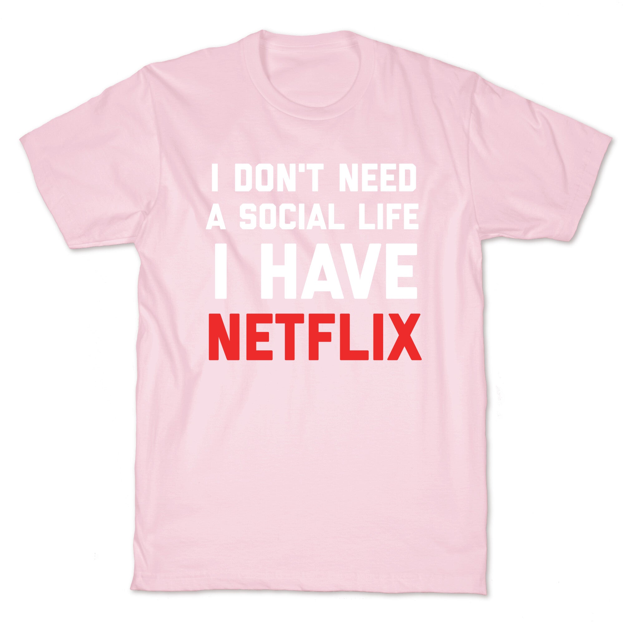 I Don't Need A Social Life, I Have Netflix. T-Shirt