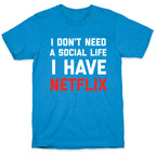 I Don't Need A Social Life, I Have Netflix. T-Shirt