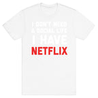I Don't Need A Social Life, I Have Netflix. T-Shirt