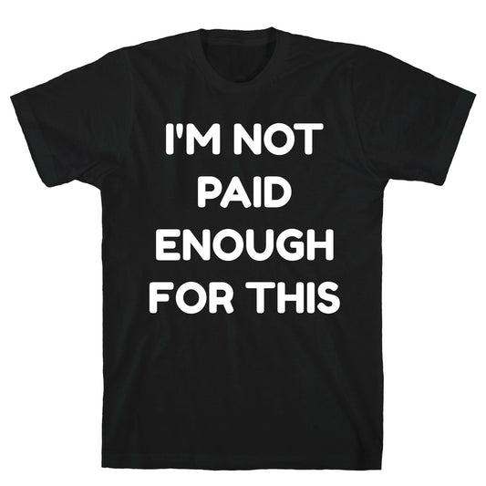 I'm Not Paid Enough for This T-Shirt