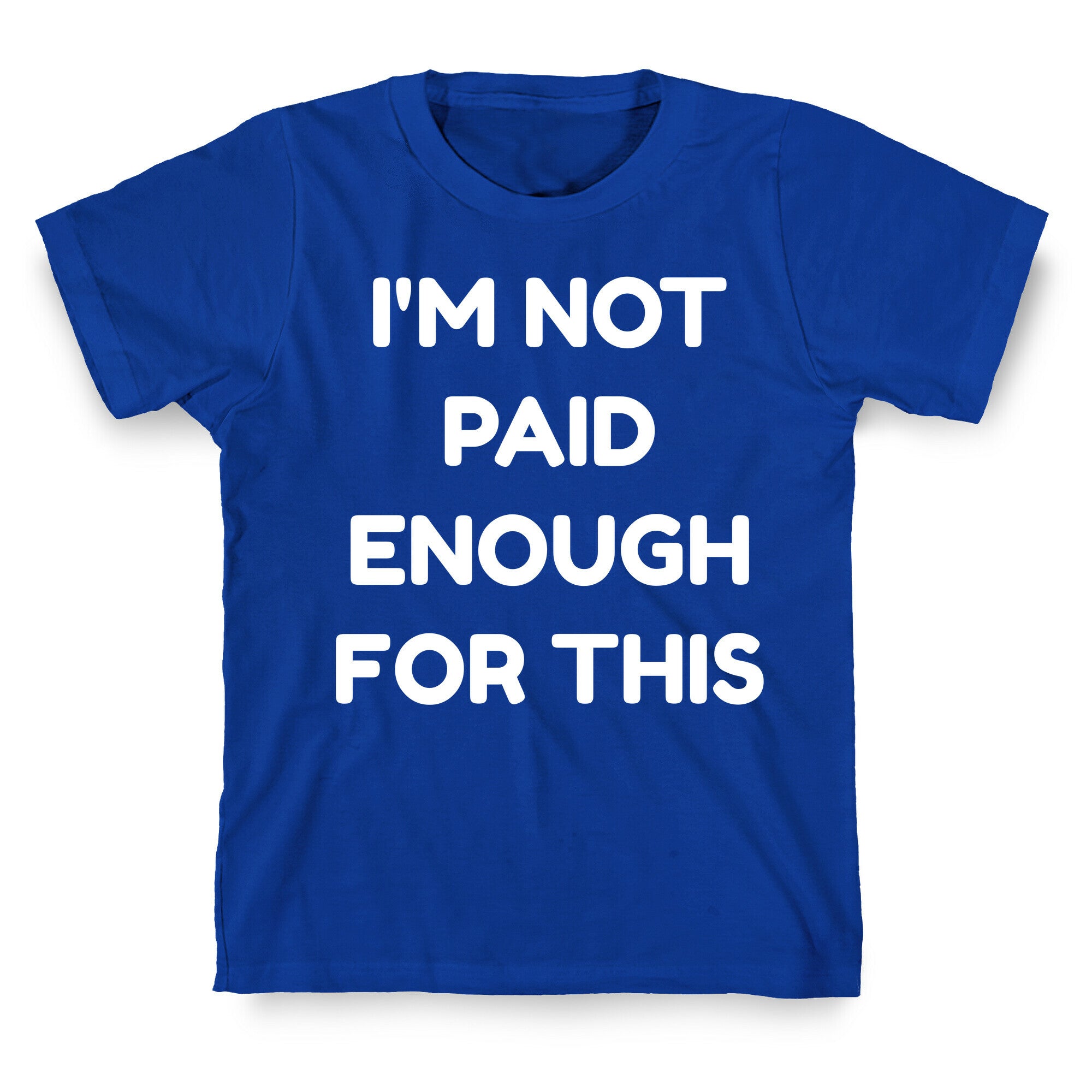 I'm Not Paid Enough for This T-Shirt