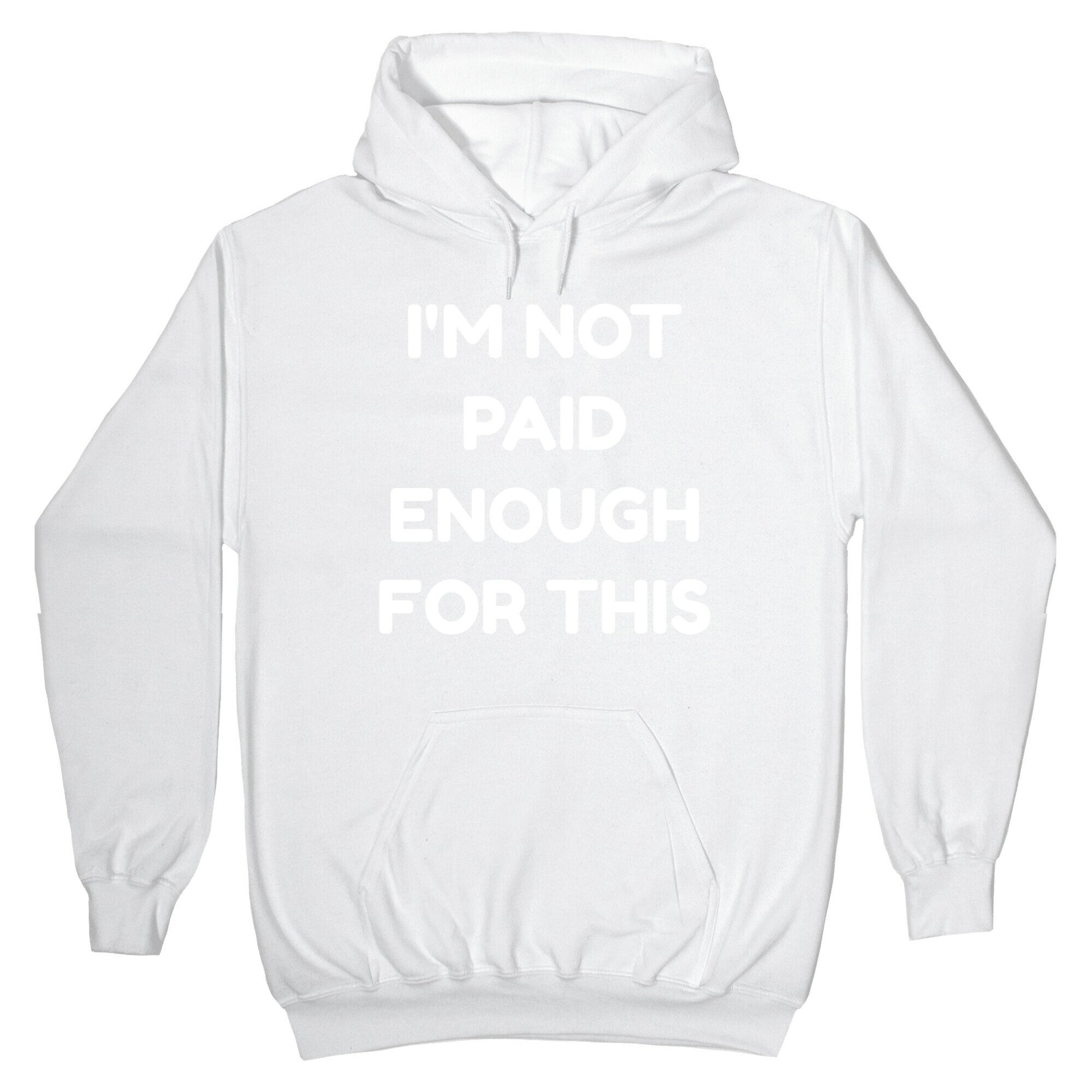 I'm Not Paid Enough for This Hoodie