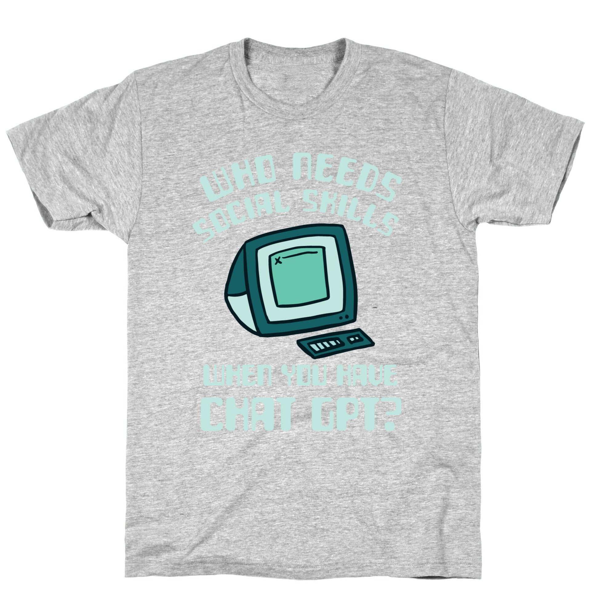 Who Needs Social Skills When You Have Chat Gpt? T-Shirt