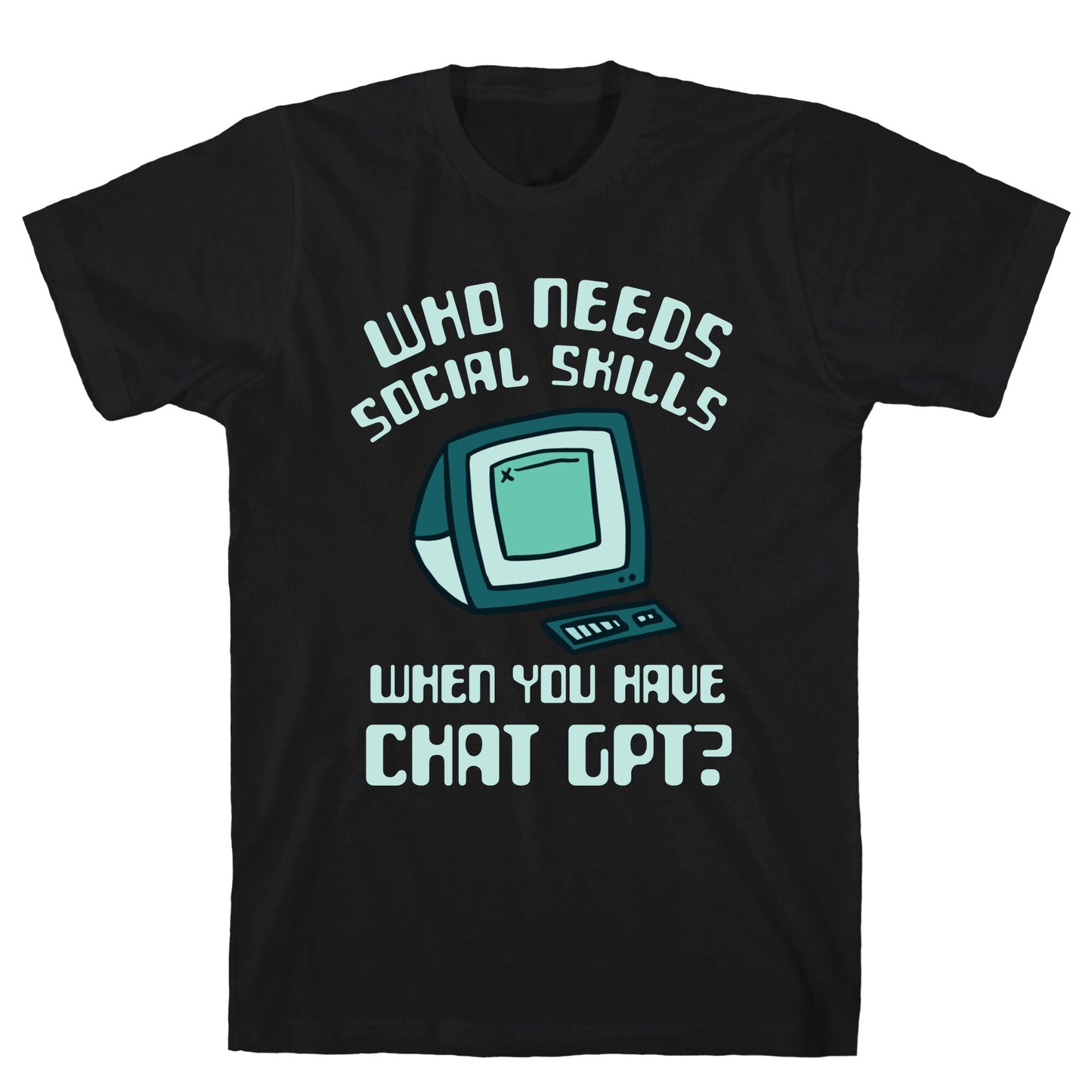 Who Needs Social Skills When You Have Chat Gpt? T-Shirt