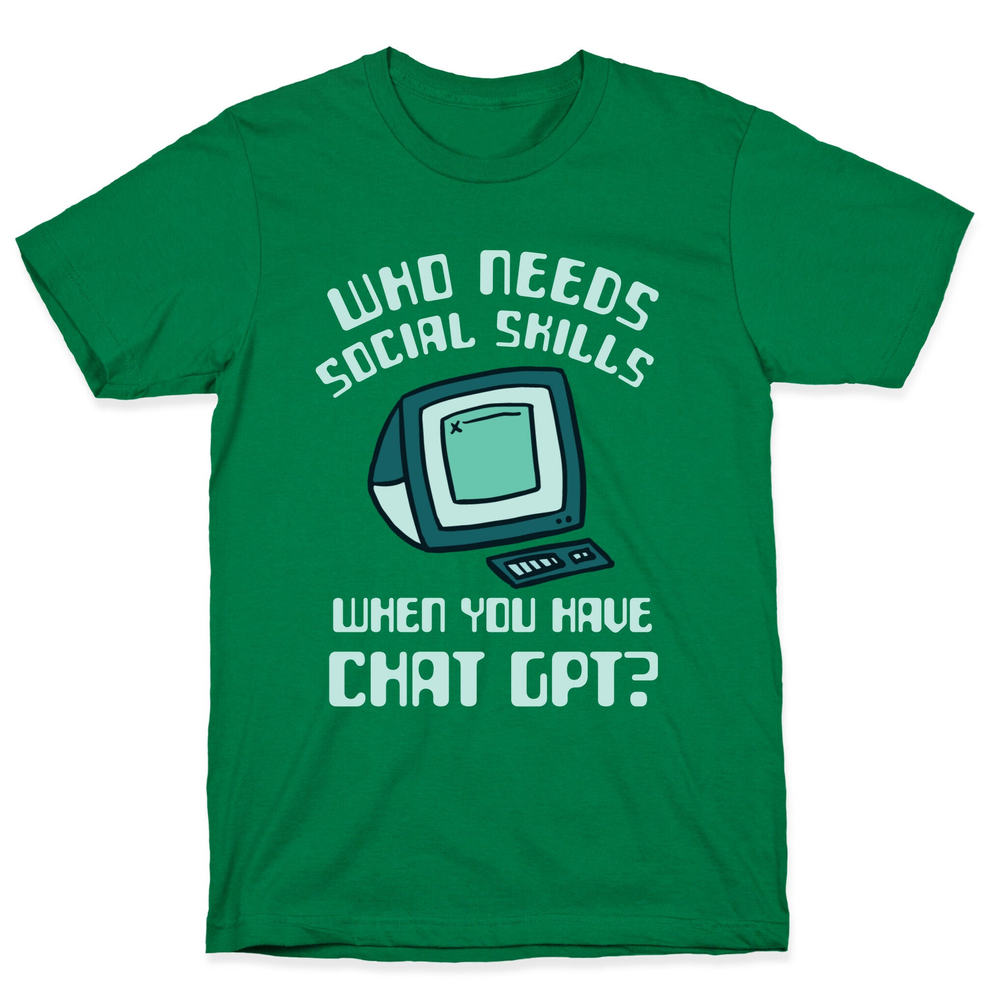 Who Needs Social Skills When You Have Chat Gpt? T-Shirt