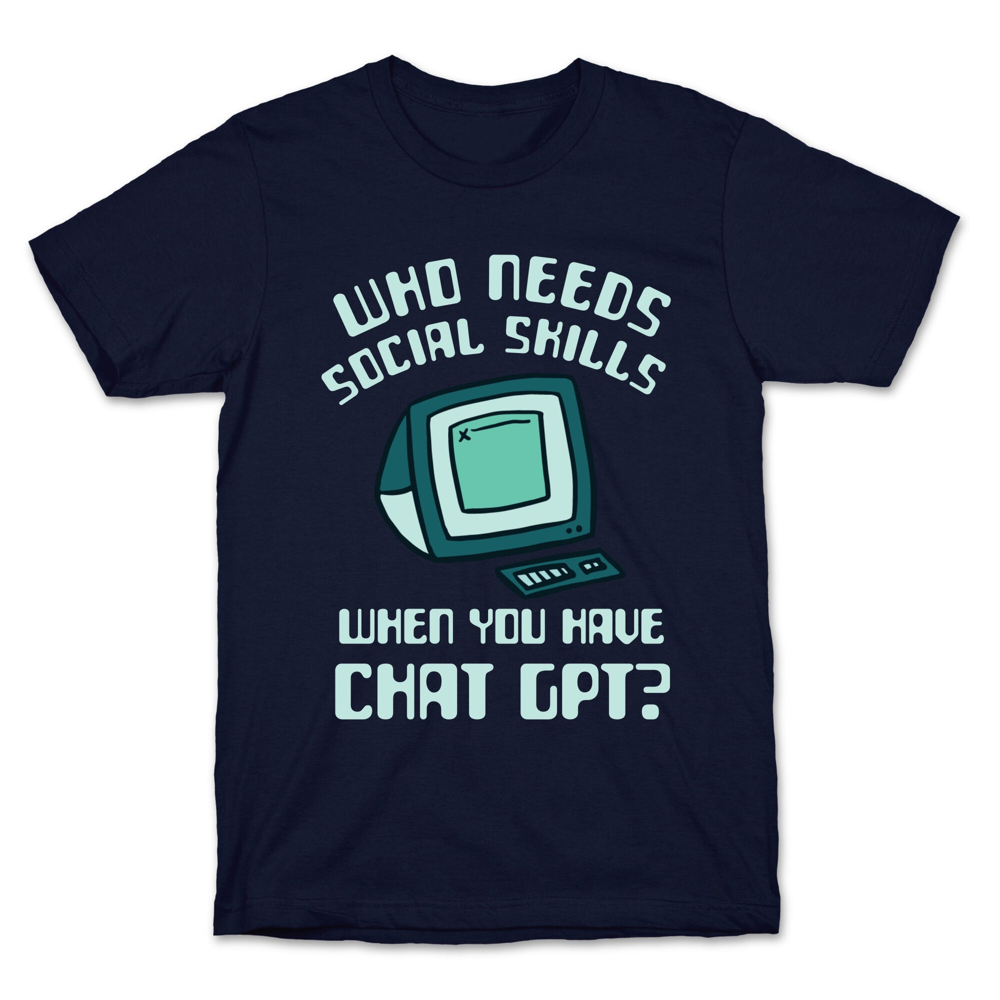 Who Needs Social Skills When You Have Chat Gpt? T-Shirt