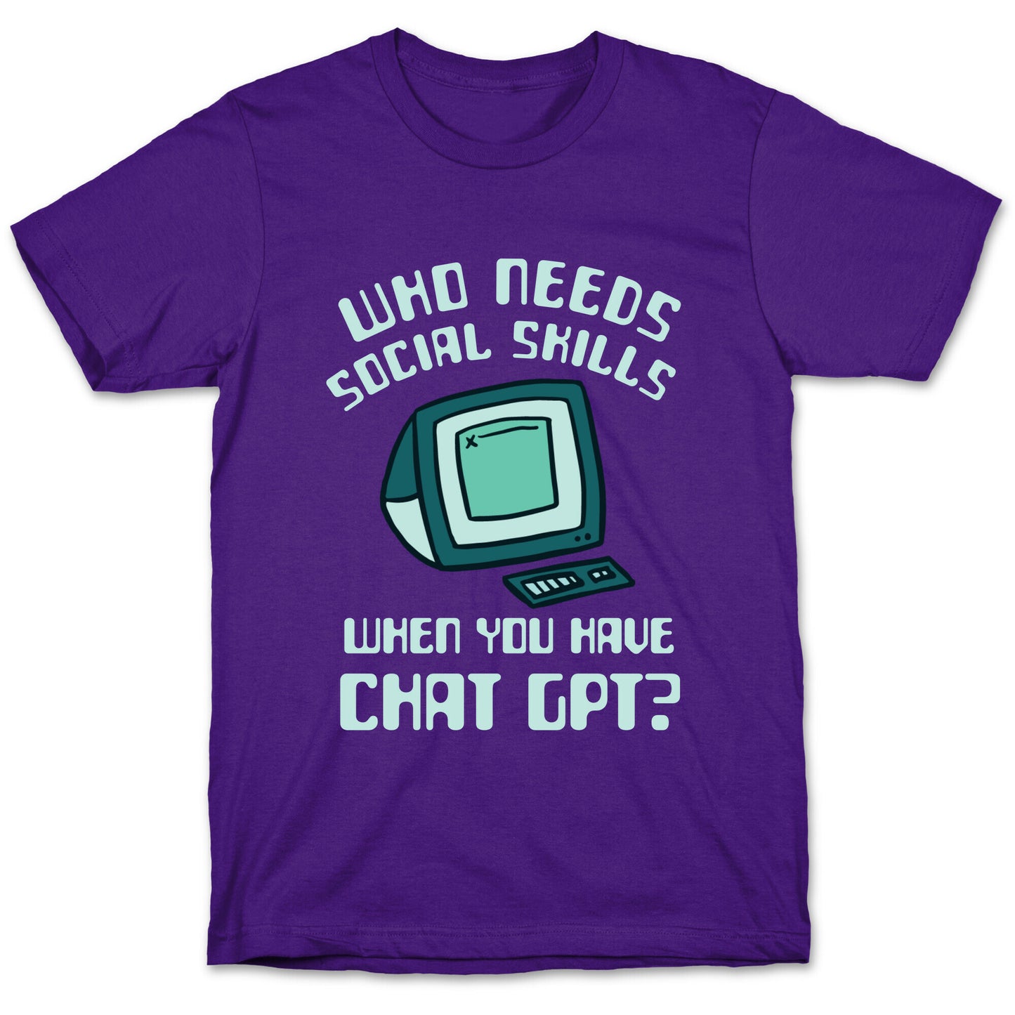 Who Needs Social Skills When You Have Chat Gpt? T-Shirt