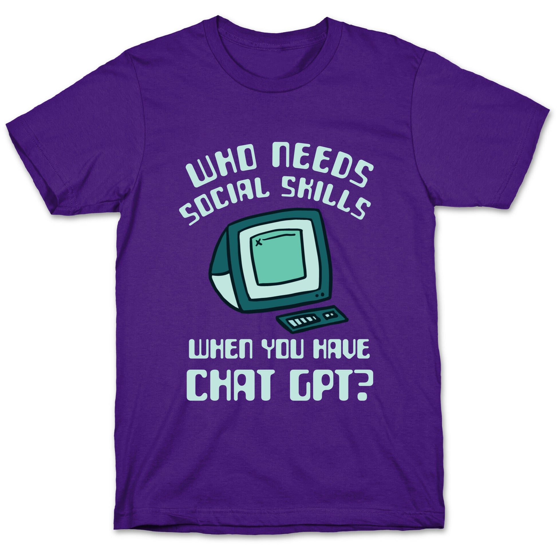 Who Needs Social Skills When You Have Chat Gpt? T-Shirt