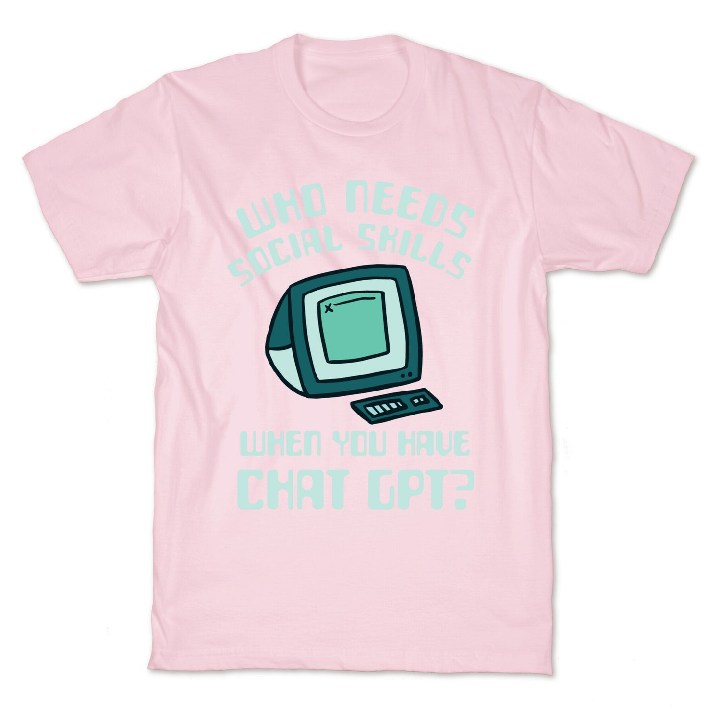 Who Needs Social Skills When You Have Chat Gpt? T-Shirt