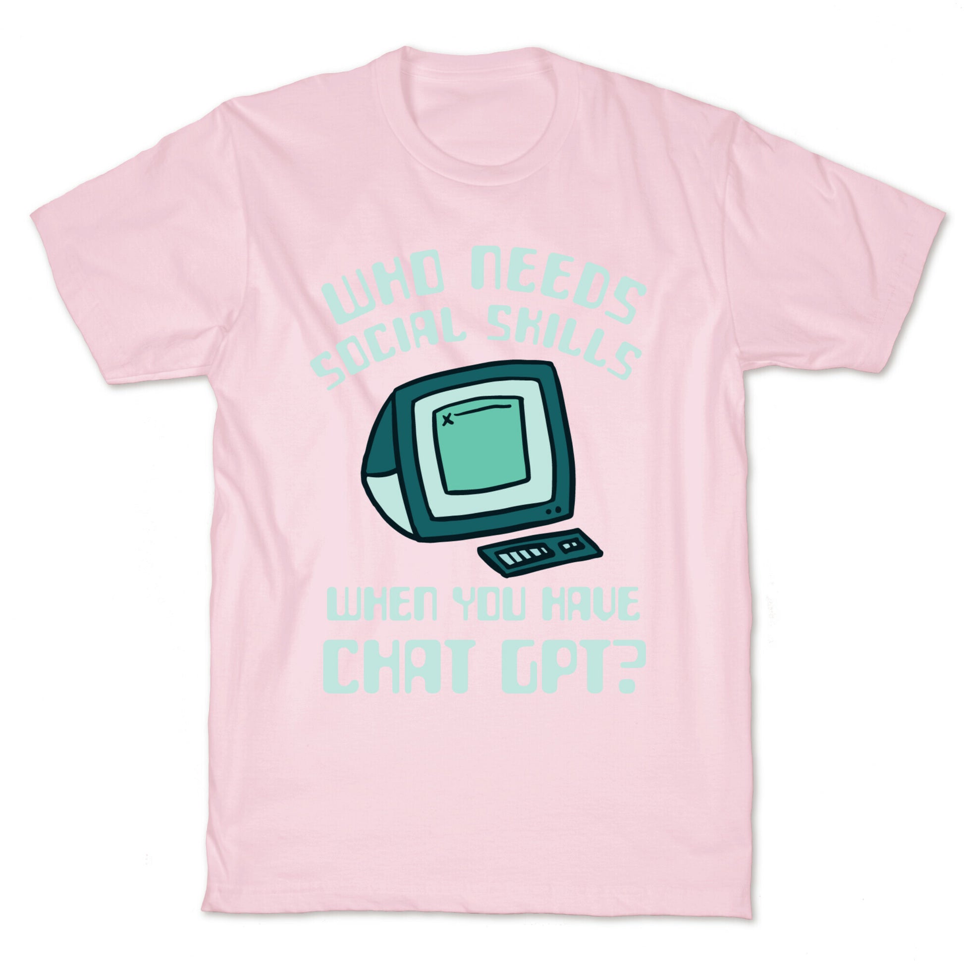 Who Needs Social Skills When You Have Chat Gpt? T-Shirt